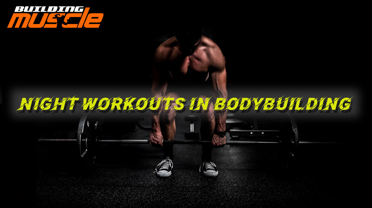 Night workouts in bodybuilding